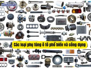Các loại phụ tùng ô tô phổ biến và công dụng