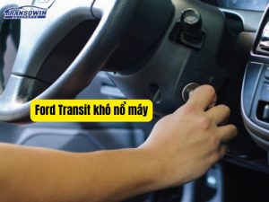 Ford Transit khó nổ máy: Nguyên nhân và cách xử lý