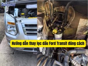 Hướng dẫn thay lọc dầu Ford Transit đúng cách giúp xe bền và ít hỏng vặt